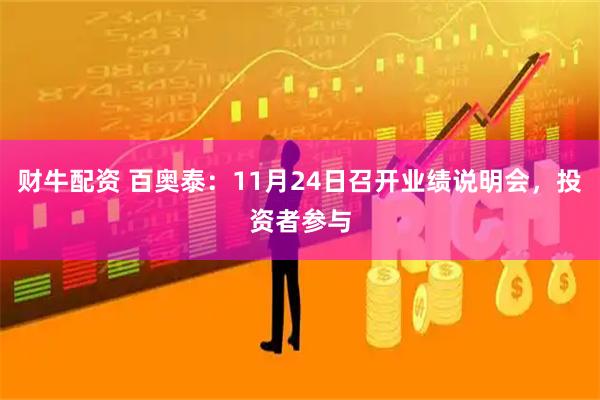财牛配资 百奥泰：11月24日召开业绩说明会，投资者参与